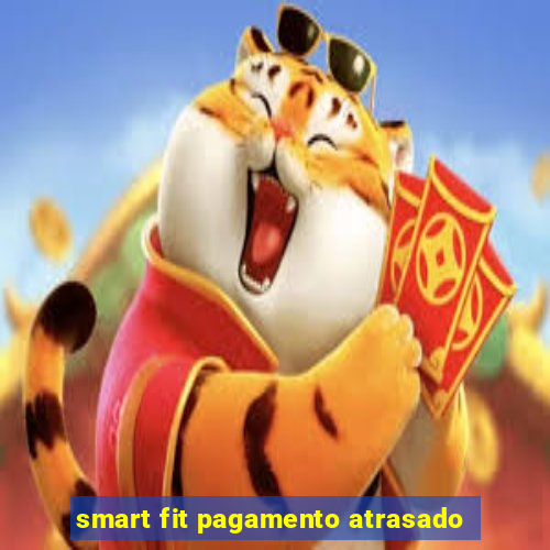 smart fit pagamento atrasado